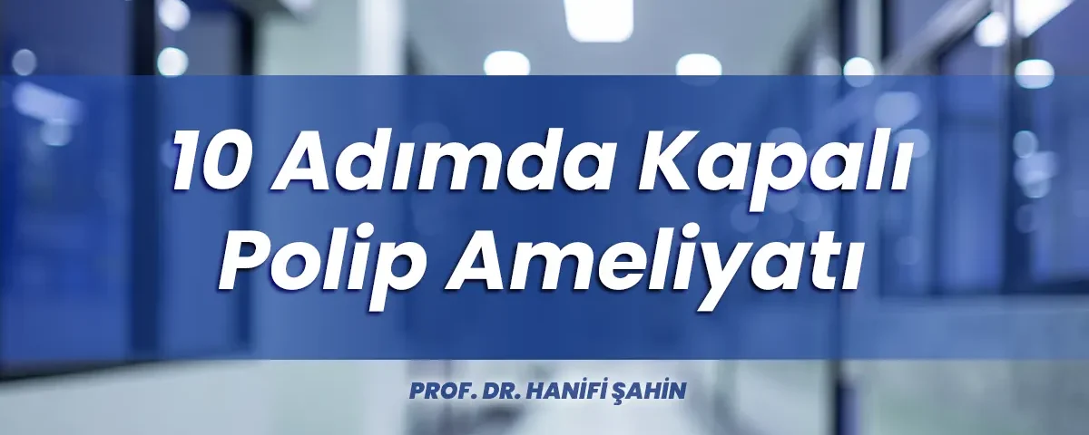 10 Adımda Kapalı Polip Ameliyatı