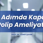 10 Adımda Kapalı Polip Ameliyatı