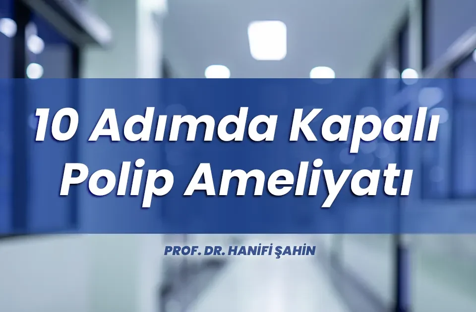 10 Adımda Kapalı Polip Ameliyatı