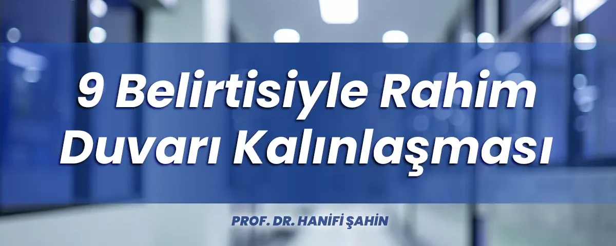 9 Belirtisiyle Rahim Duvarı Kalınlaşması
