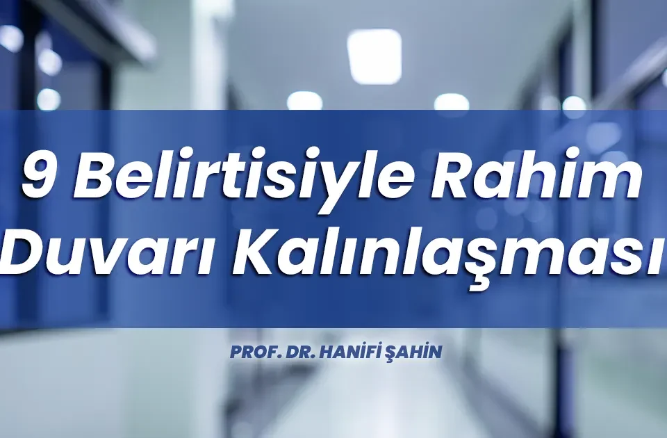 9 Belirtisiyle Rahim Duvarı Kalınlaşması