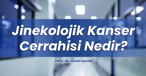Jinekolojik Kanser Cerrahisi Nedir