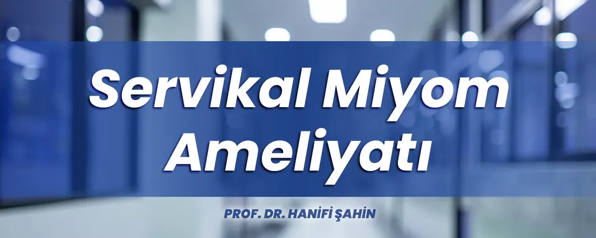 Servikal miyom, rahim koruyucu miyom ameliyatı, miyomektomi, kapalı miyom ameliyatı, servikal miyom ameliyatı, laparoskopik miyomektomi, miyom kısırlık yapar mı, miyom ameliyatı sonrası gebelik, uterin manipülatör, Prof. Dr. Hanifi Şahin