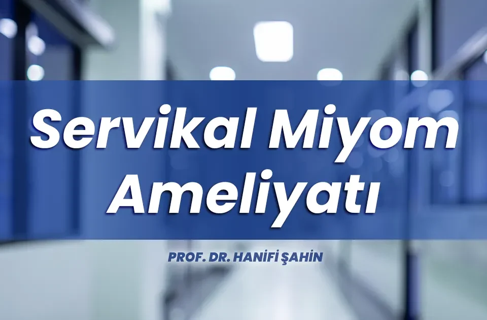 Servikal miyom, rahim koruyucu miyom ameliyatı, miyomektomi, kapalı miyom ameliyatı, servikal miyom ameliyatı, laparoskopik miyomektomi, miyom kısırlık yapar mı, miyom ameliyatı sonrası gebelik, uterin manipülatör, Prof. Dr. Hanifi Şahin