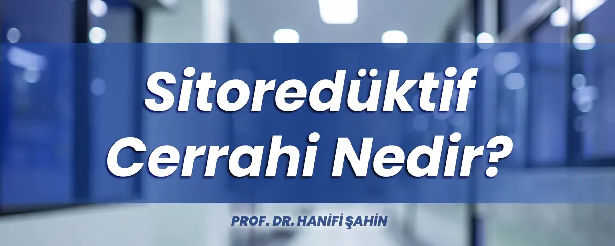 Sitoredüktif Cerrahi Nedir?